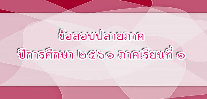 ตารางสอบปลายภาค ปีการศึกษา ๒๕๖๑ ภาคเรียนที่ ๑